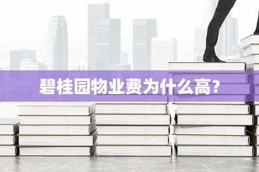 碧桂园物业费为什么高？