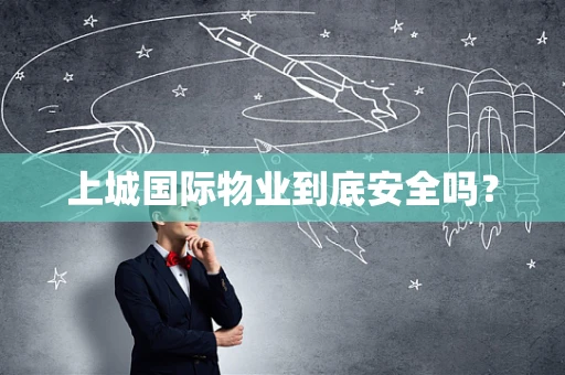 上城国际物业到底安全吗？