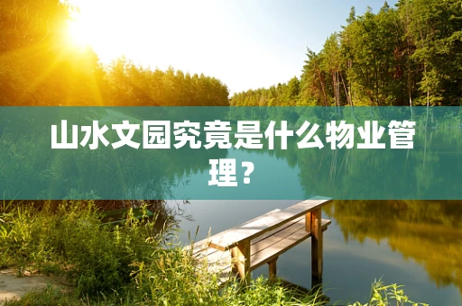 山水文园究竟是什么物业管理？
