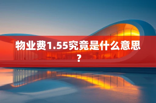 物业费1.55究竟是什么意思？